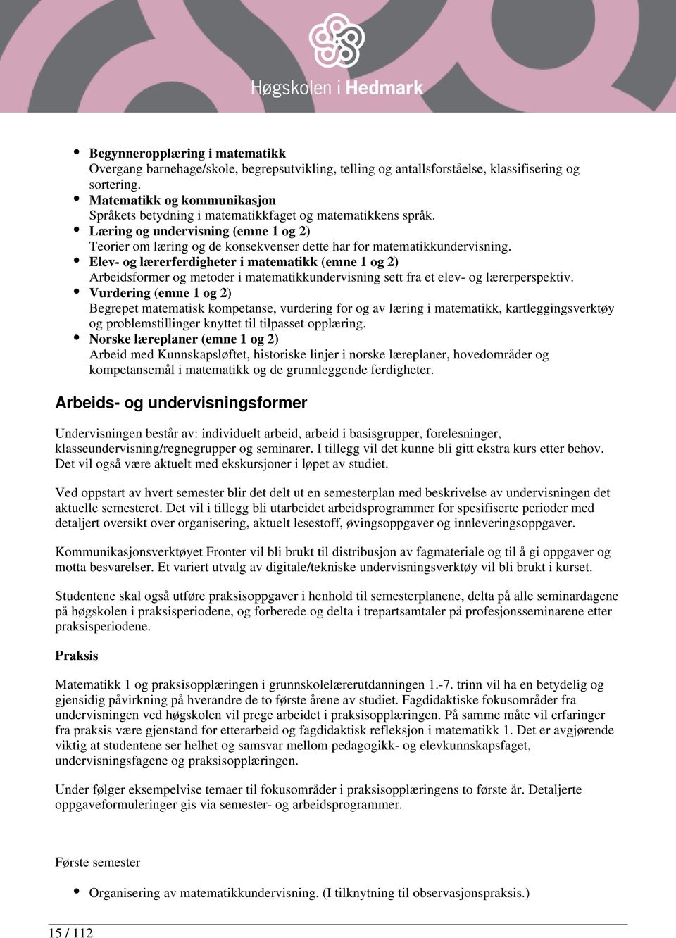 Elev- og lærerferdigheter i matematikk (emne 1 og 2) Arbeidsformer og metoder i matematikkundervisning sett fra et elev- og lærerperspektiv.