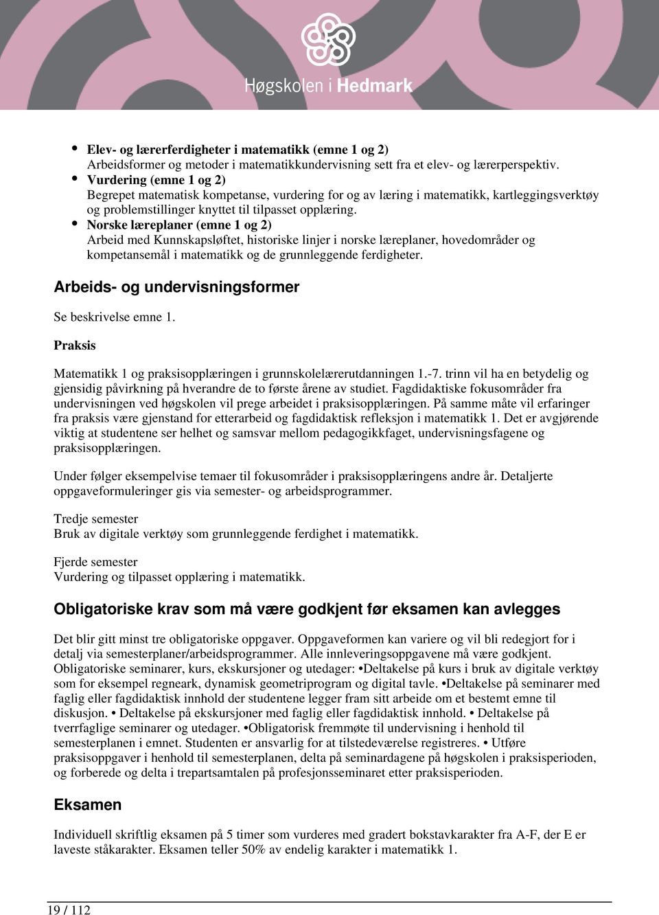 Norske læreplaner (emne 1 og 2) Arbeid med Kunnskapsløftet, historiske linjer i norske læreplaner, hovedområder og kompetansemål i matematikk og de grunnleggende ferdigheter.