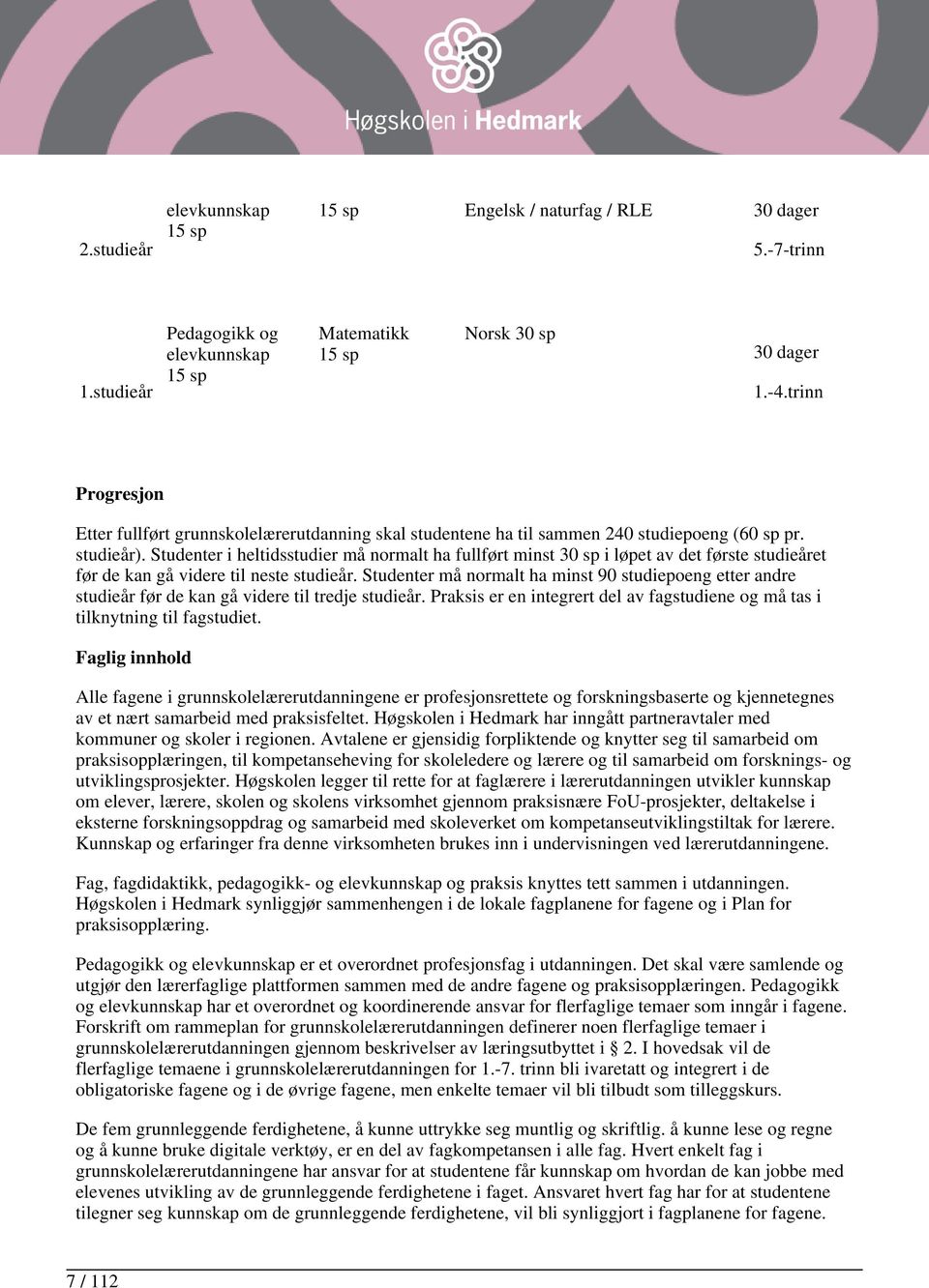 Studenter i heltidsstudier må normalt ha fullført minst 30 sp i løpet av det første studieåret før de kan gå videre til neste studieår.