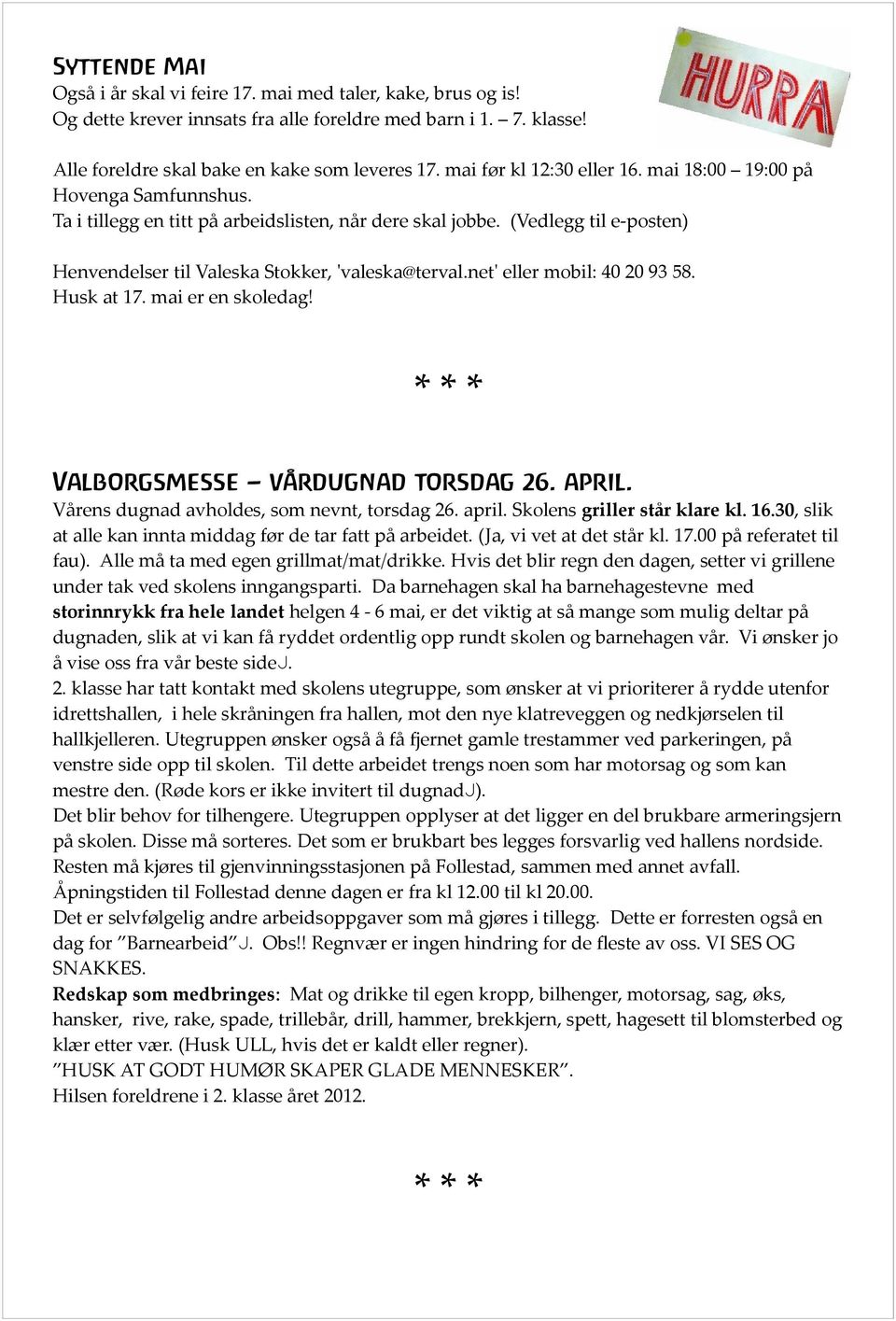 net' eller mobil: 40 20 93 58. Husk at 17. mai er en skoledag! Valborgsmesse vårdugnad torsdag 26. april. Vårens dugnad avholdes, som nevnt, torsdag 26. april. Skolens griller står klare kl. 16.