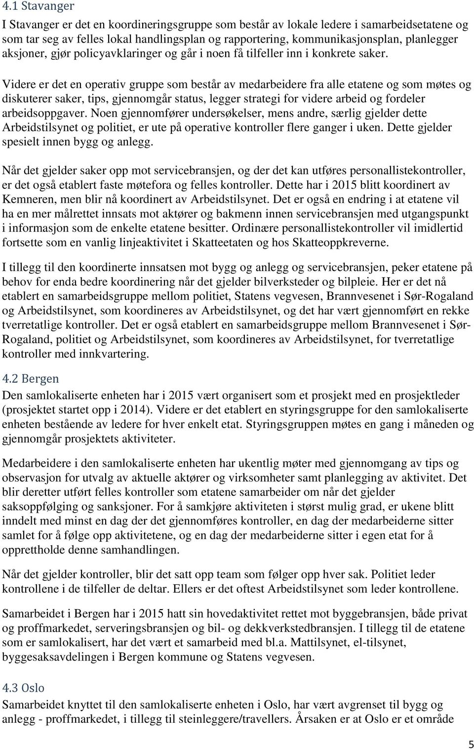 Videre er det en operativ gruppe som består av medarbeidere fra alle etatene og som møtes og diskuterer saker, tips, gjennomgår status, legger strategi for videre arbeid og fordeler arbeidsoppgaver.