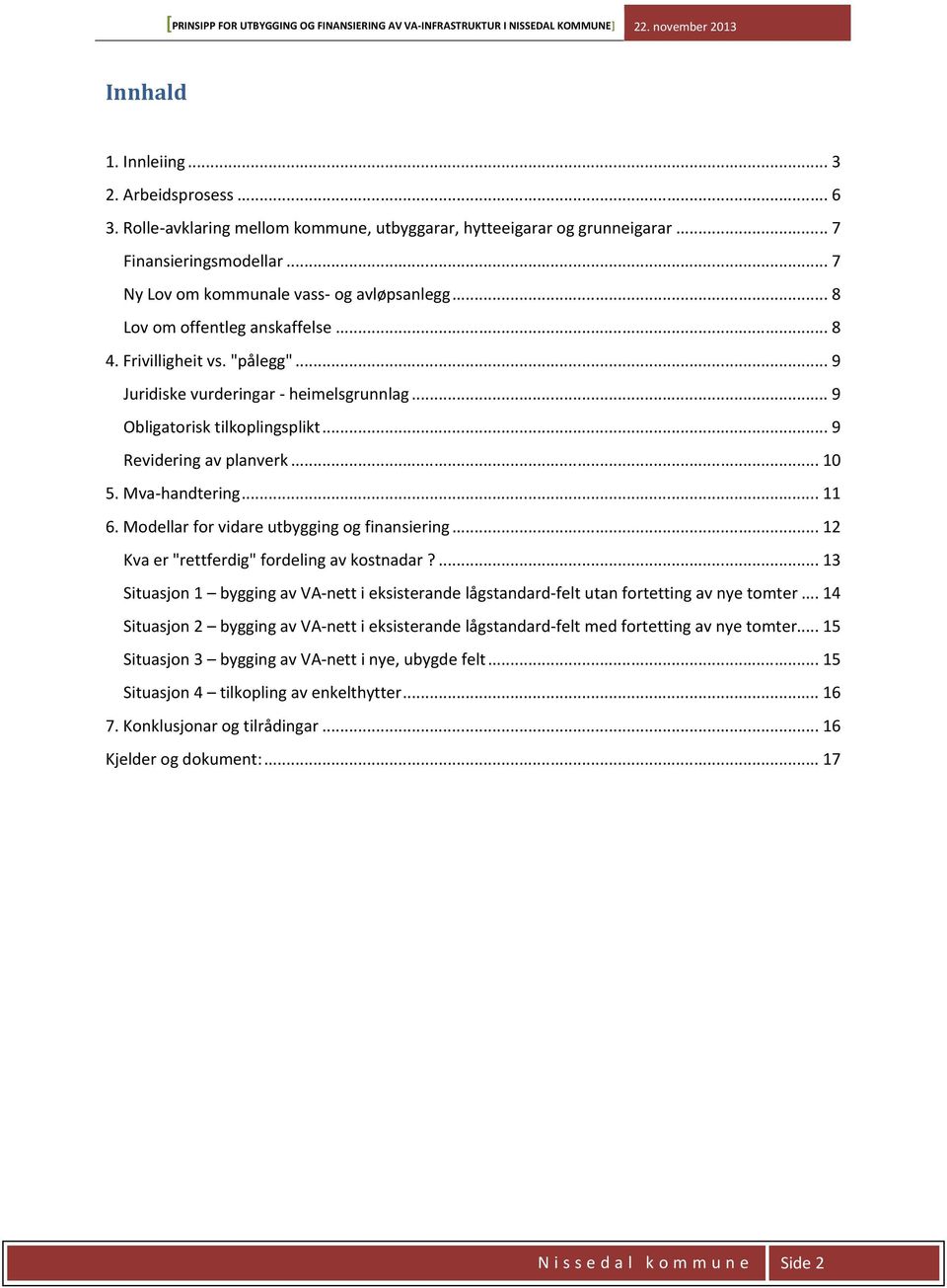 Mva-handtering... 11 6. Modellar for vidare utbygging og finansiering... 12 Kva er "rettferdig" fordeling av kostnadar?