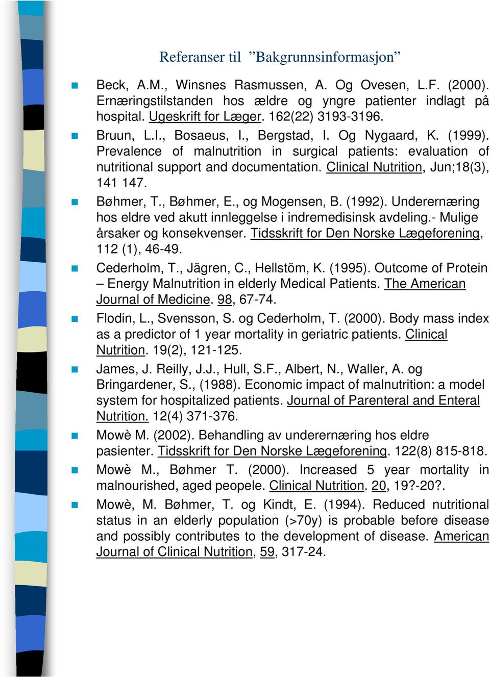 Clinical Nutrition, Jun;18(3), 141 147. Bøhmer, T., Bøhmer, E., og Mogensen, B. (1992). Underernæring hos eldre ved akutt innleggelse i indremedisinsk avdeling.- Mulige årsaker og konsekvenser.