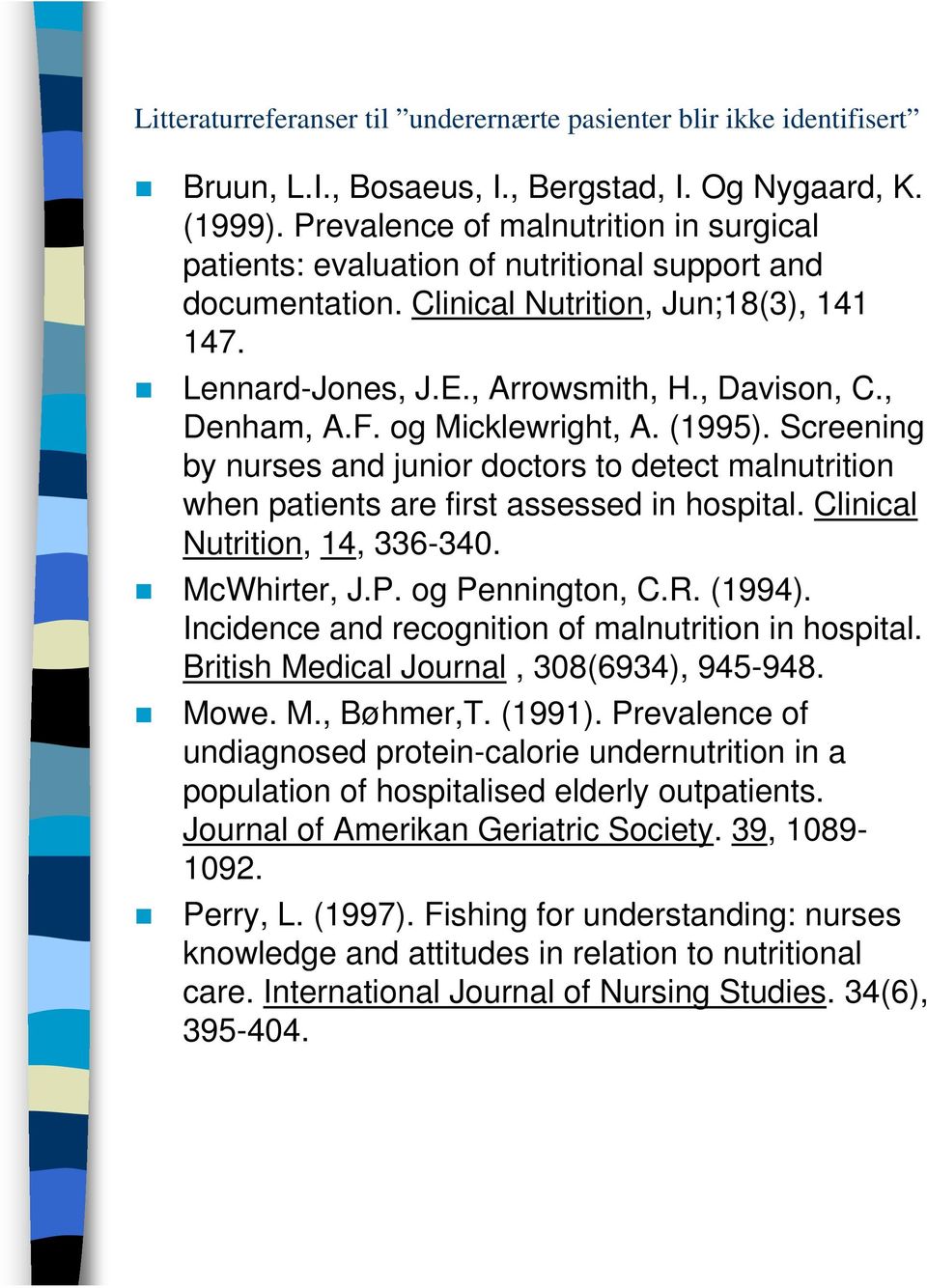 , Denham, A.F. og Micklewright, A. (1995). Screening by nurses and junior doctors to detect malnutrition when patients are first assessed in hospital. Clinical Nutrition, 14, 336-340. McWhirter, J.P.