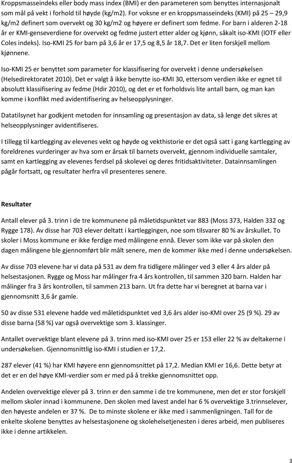 For barn i alderen 2-18 år er KMI-genseverdiene for overvekt og fedme justert etter alder og kjønn, såkalt iso-kmi (IOTF eller Coles indeks). Iso-KMI 25 for barn på 3,6 år er 17,5 og 8,5 år 18,7.