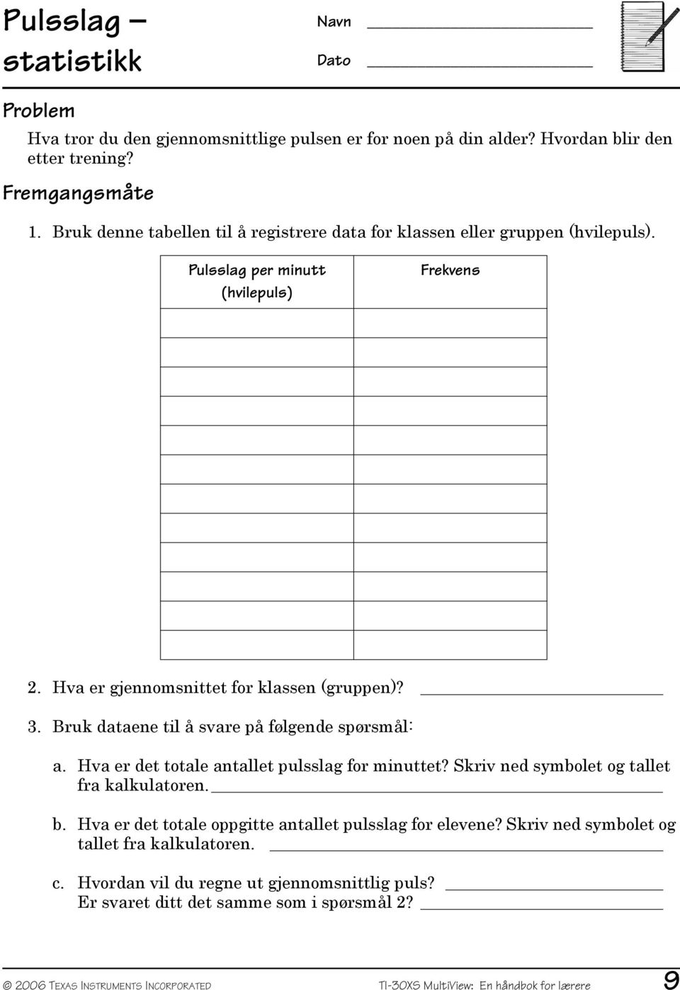 Bruk dataene til å svare på følgende spørsmål: a. Hva er det totale antallet pulsslag for minuttet? Skriv ned symbolet og tallet fra kalkulatoren. b.