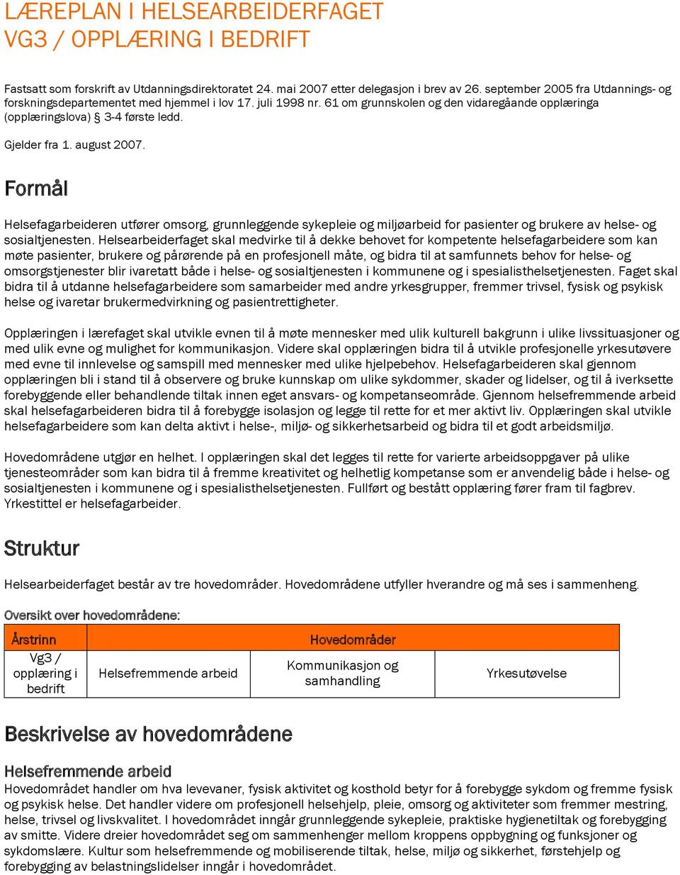 august 2007. Formål Helsefagarbeideren utfører omsorg, grunnleggende sykepleie og miljøarbeid for pasienter og brukere av helse- og sosialtjenesten.