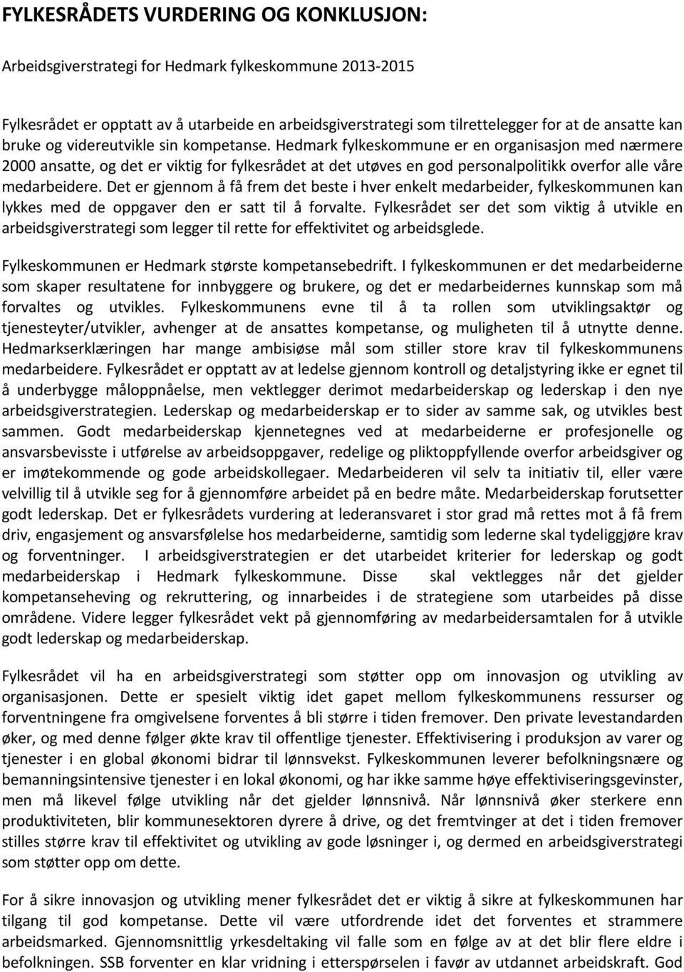 Hedmark fylkeskommune er en organisasjon med nærmere 2000 ansatte, og det er viktig for fylkesrådet at det utøves en god personalpolitikk overfor alle våre medarbeidere.