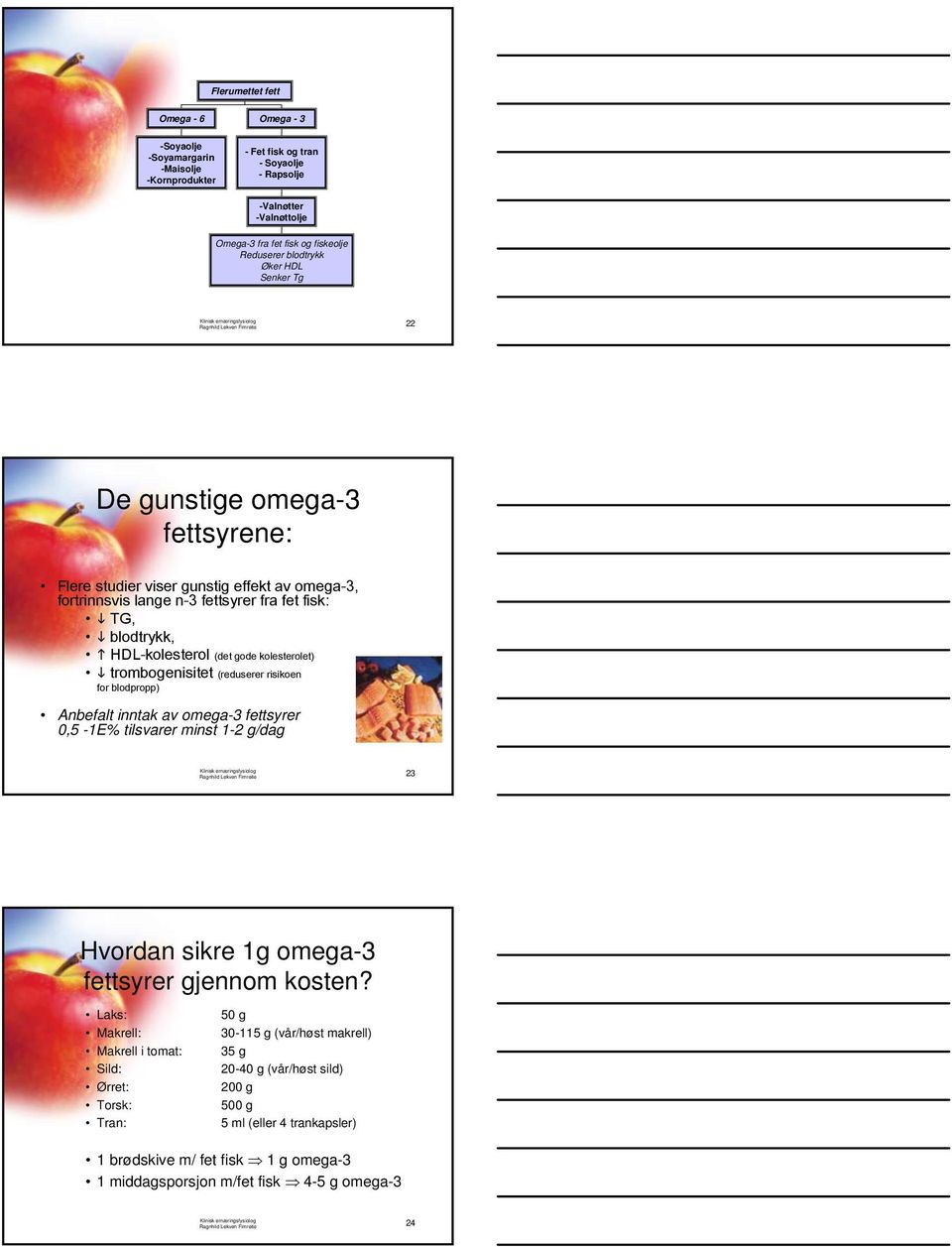 HDL-kolesterol (det gode kolesterolet) trombogenisitet (reduserer risikoen for blodpropp) Anbefalt inntak av omega-3 fettsyrer 0,5-1E% tilsvarer minst 1-2 g/dag Ragnhild Lekven Fimreite 23 Hvordan