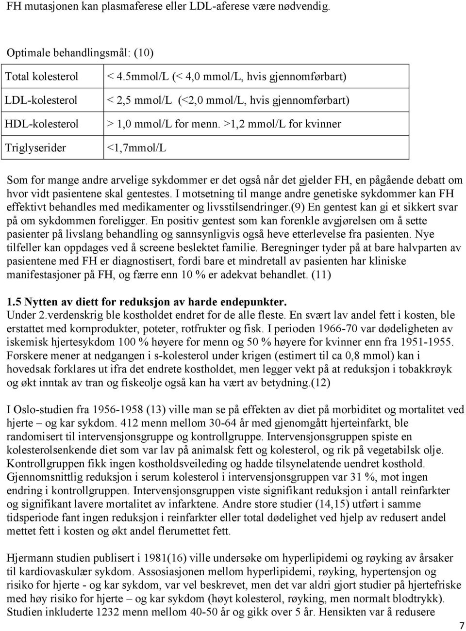 >1,2 mmol/l for kvinner <1,7mmol/L Som for mange andre arvelige sykdommer er det også når det gjelder FH, en pågående debatt om hvor vidt pasientene skal gentestes.