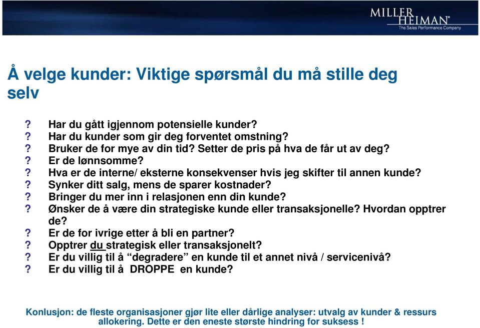 ? Bringer du mer inn i relasjonen enn din kunde?? Ønsker de å være din strategiske kunde eller transaksjonelle? Hvordan opptrer de?? Er de for ivrige etter å bli en partner?