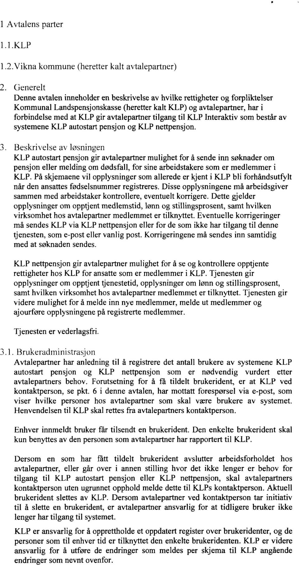 avtalepartner tilgang til KLP Interaktiv som består av systemene KLP autostart pensjon og KLP nettpensjon. 3.