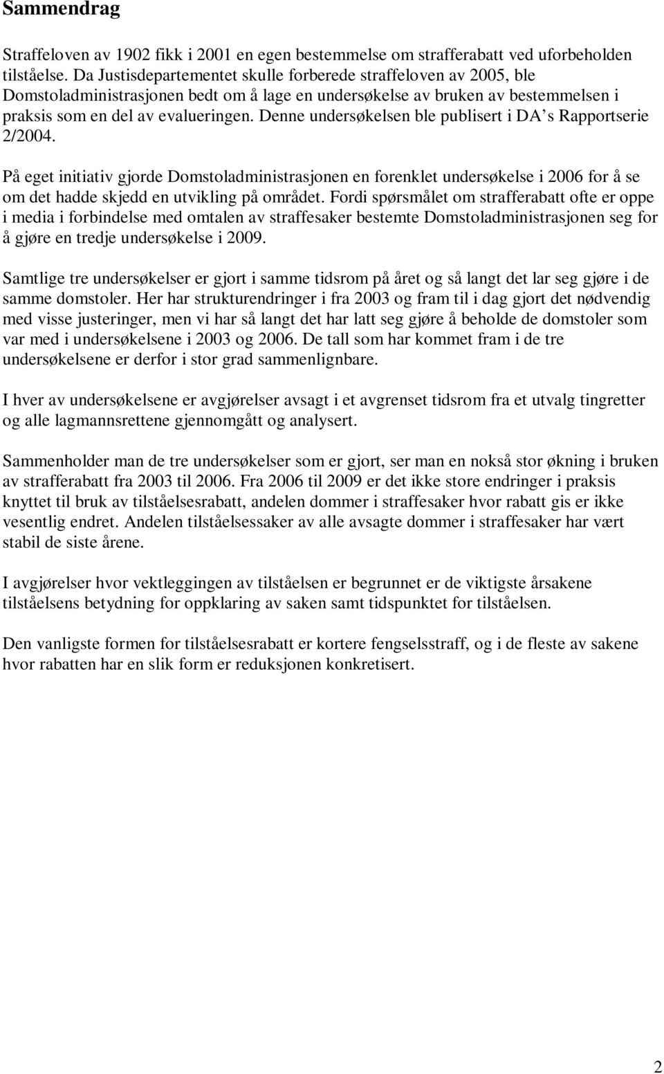 Denne undersøkelsen ble publisert i DA s Rapportserie 2/2004. På eget initiativ gjorde Domstoladministrasjonen en forenklet undersøkelse i 2006 for å se om det hadde skjedd en utvikling på området.