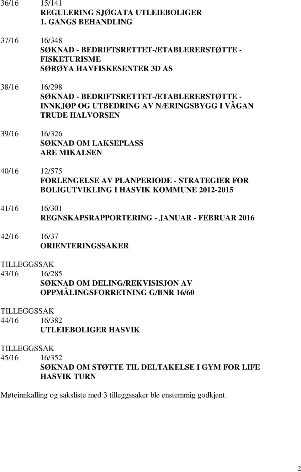 NÆRINGSBYGG I VÅGAN TRUDE HALVORSEN 39/16 16/326 SØKNAD OM LAKSEPLASS ARE MIKALSEN 40/16 12/575 FORLENGELSE AV PLANPERIODE - STRATEGIER FOR BOLIGUTVIKLING I HASVIK KOMMUNE 2012-2015 41/16 16/301