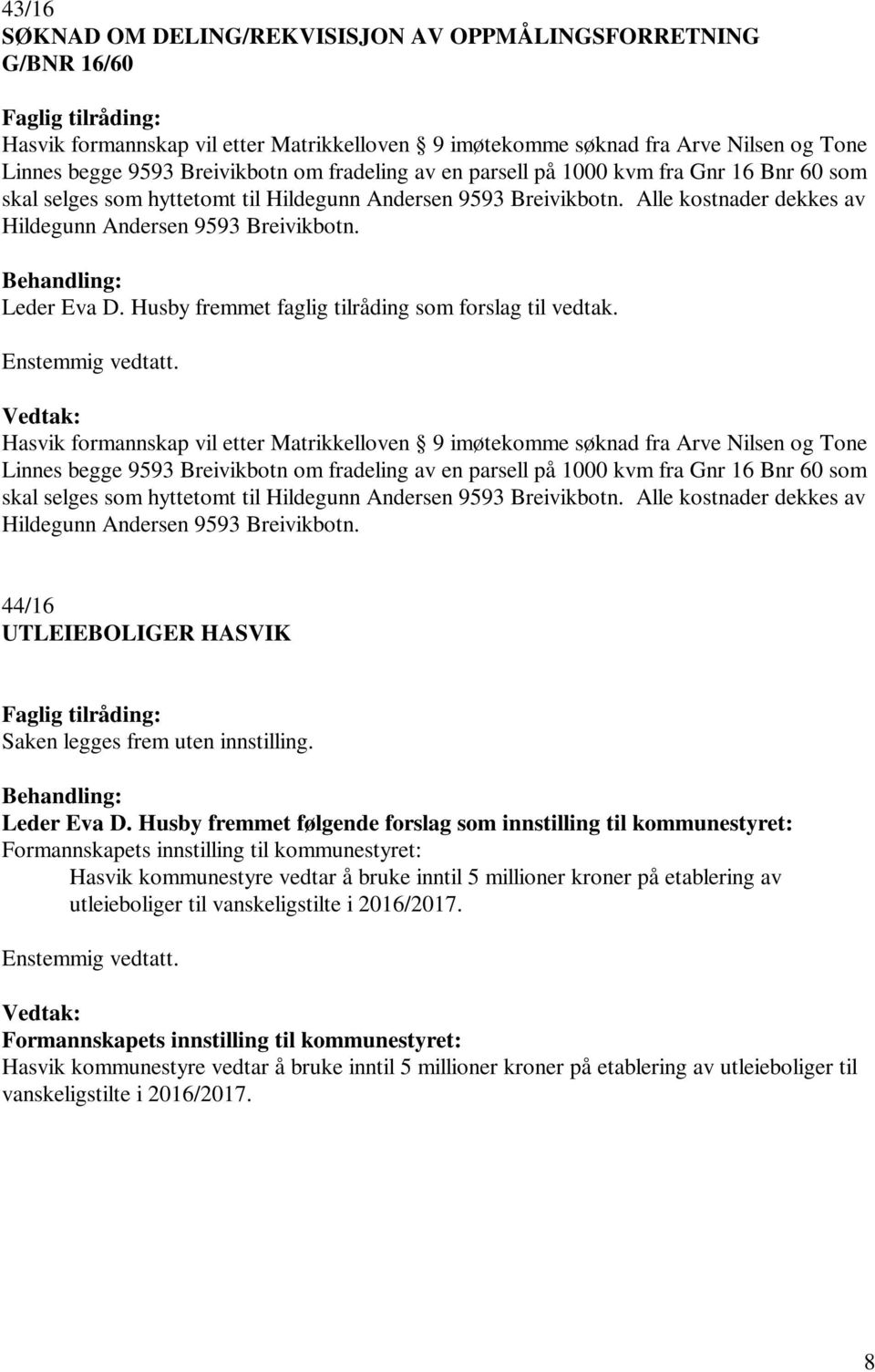 Hasvik formannskap vil etter Matrikkelloven 9 imøtekomme søknad fra Arve Nilsen og Tone Linnes begge 9593 Breivikbotn om  44/16 UTLEIEBOLIGER HASVIK Saken legges frem uten innstilling. Leder Eva D.