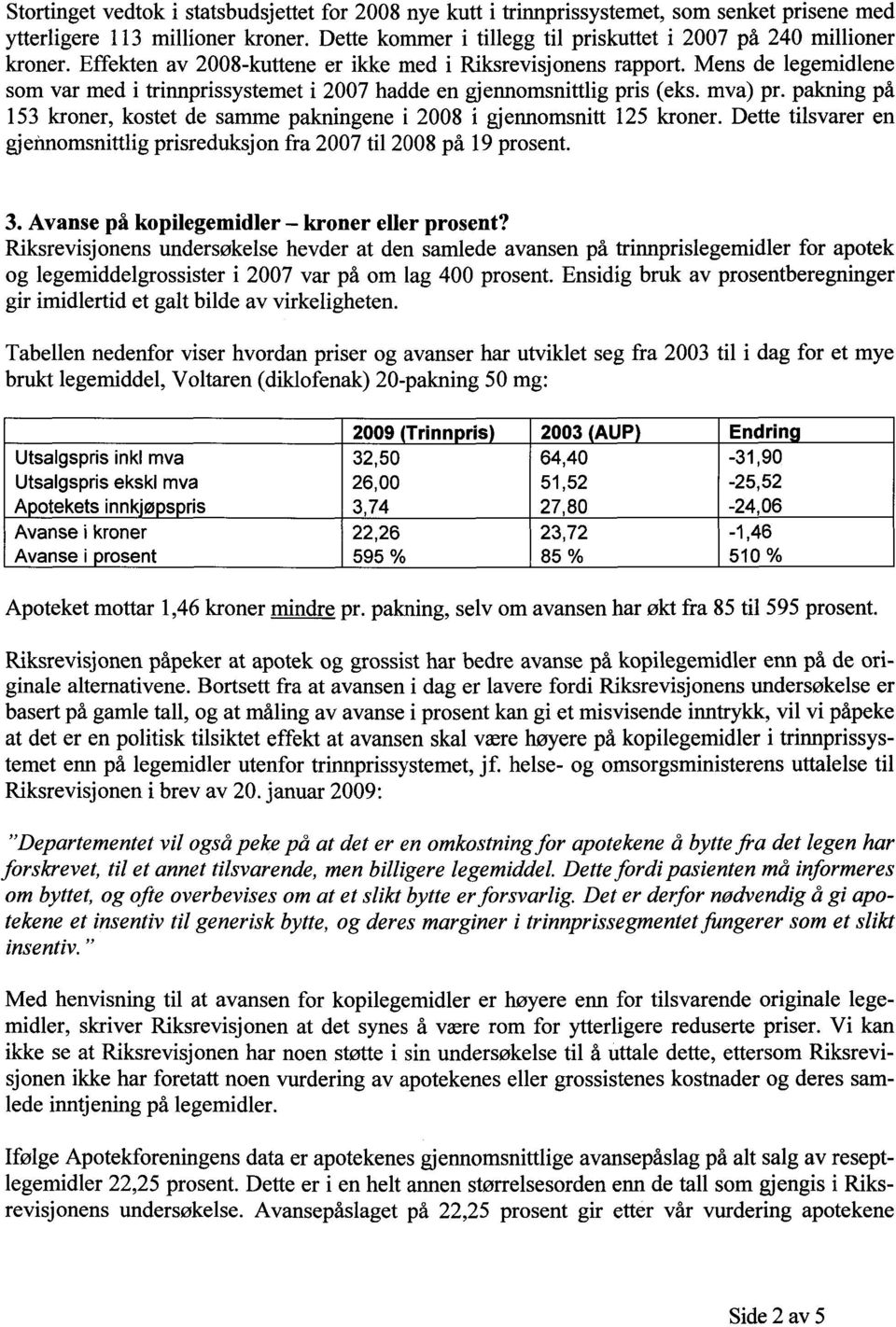 Mens de legemidlene som var med i trinnprissystemet i 2007 hadde en gjennomsnittlig pris (eks. mva) pr. pakning på 153 kroner, kostet de samme pakningene i 2008 i gjennomsnitt 125 kroner.