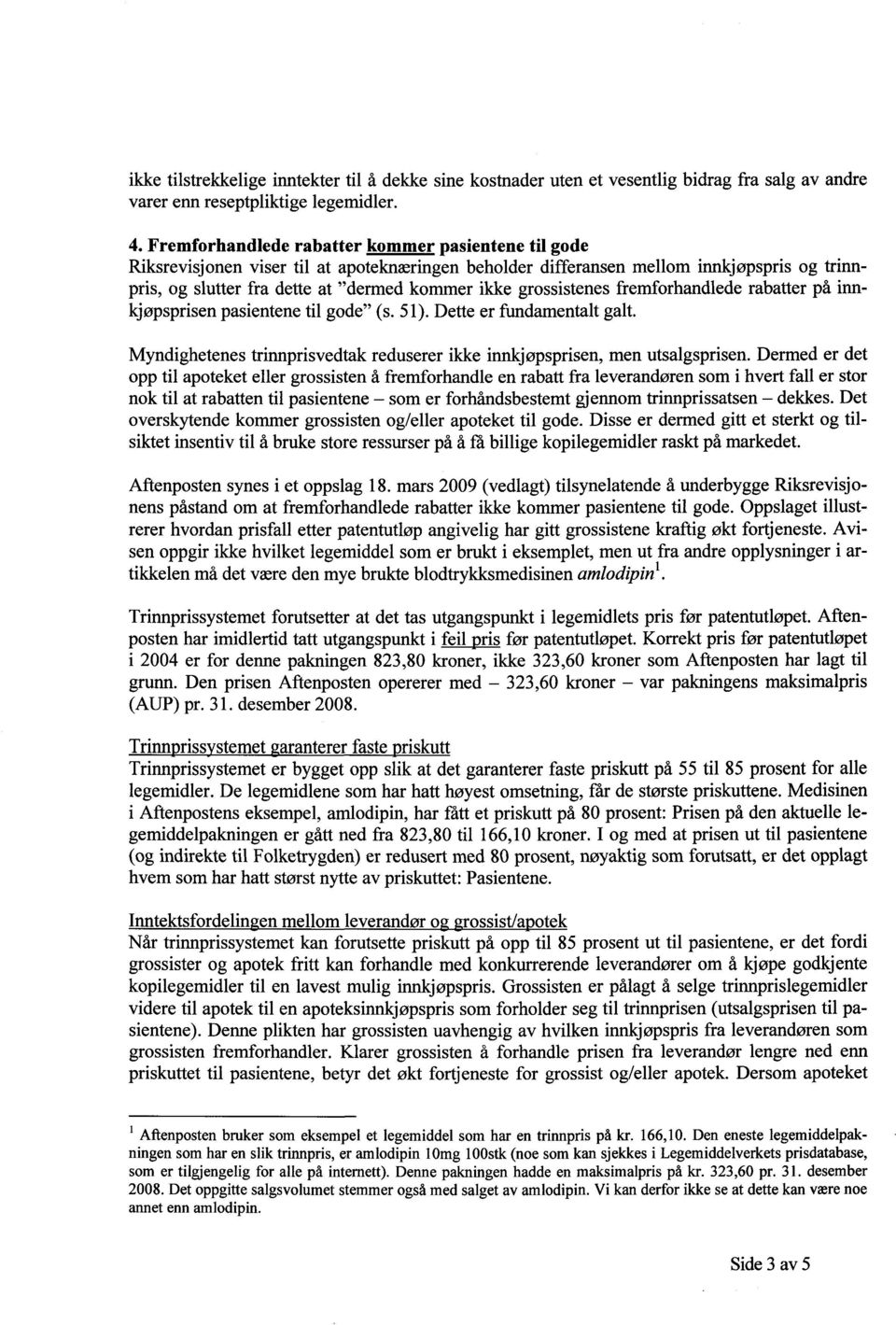 grossistenes fremforhandlede rabatter på innkjøpsprisen pasientene til gode" (s. 51). Dette er fundamentalt galt. Myndighetenes trinnprisvedtak reduserer ikke innkjøpsprisen, men utsalgsprisen.