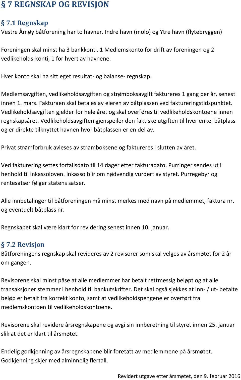 Medlemsavgiften, vedlikeholdsavgiften og strømboksavgift faktureres 1 gang per år, senest innen 1. mars. Fakturaen skal betales av eieren av båtplassen ved faktureringstidspunktet.