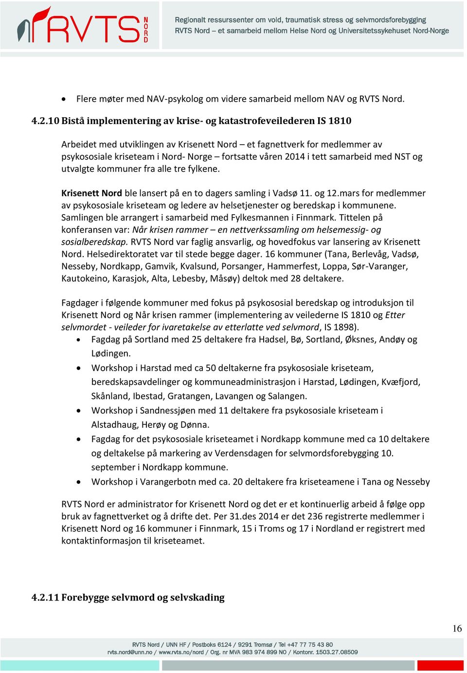 i tett samarbeid med NST og utvalgte kommuner fra alle tre fylkene. Krisenett Nord ble lansert på en to dagers samling i Vadsø 11. og 12.