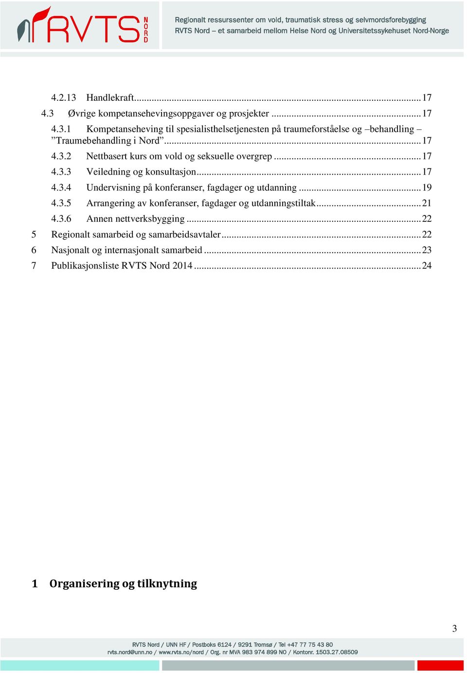 .. 19 4.3.5 Arrangering av konferanser, fagdager og utdanningstiltak... 21 4.3.6 Annen nettverksbygging... 22 5 Regionalt samarbeid og samarbeidsavtaler.