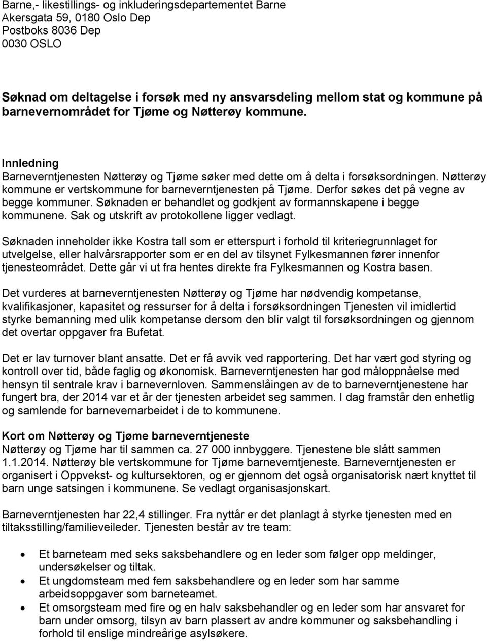 Nøtterøy kommune er vertskommune for barneverntjenesten på Tjøme. Derfor søkes det på vegne av begge kommuner. Søknaden er behandlet og godkjent av formannskapene i begge kommunene.