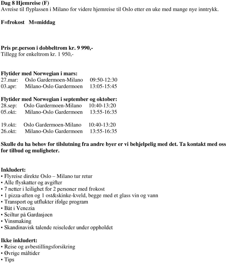apr: Milano-Oslo Gardermoen 13:05-15:45 Flytider med Norwegian i september og oktober: 28.sep: Oslo Gardermoen-Milano 10:40-13:20 05.okt: Milano-Oslo Gardermoen 13:55-16:35 19.