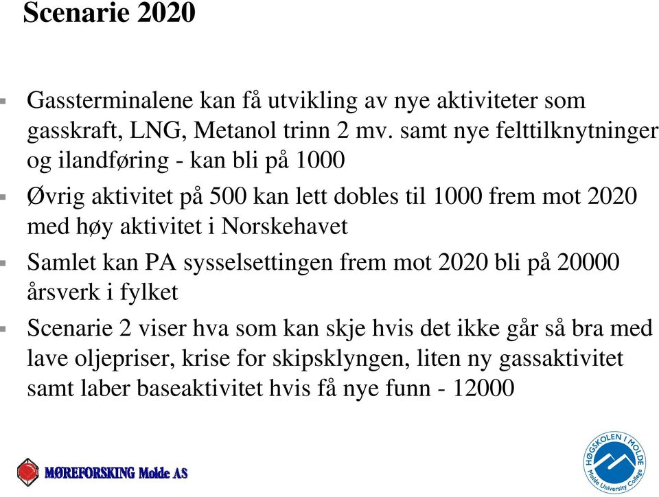 høy aktivitet i Norskehavet Samlet kan PA sysselsettingen frem mot 2020 bli på 20000 årsverk i fylket Scenarie 2 viser hva som