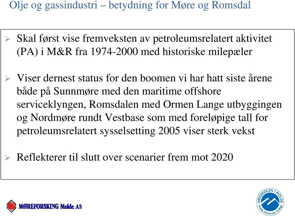 med den maritime offshore serviceklyngen, Romsdalen med Ormen Lange utbyggingen og Nordmøre rundt Vestbase som med