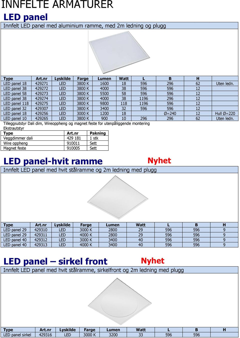 596 12 LED panel 32 429307 LED 3800 K 3400 32 596 596 12 LED panel 18 429256 LED 3000 K 1200 18 Ø=240 12 Hull Ø=220 LED panel 10 429265 LED 3800 K 900 10 296 296 62 Uten ledn.