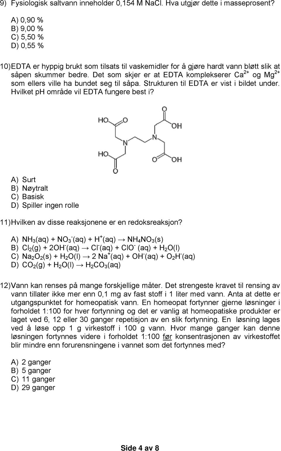 Det som skjer er at EDTA komplekserer Ca 2+ og Mg 2+ som ellers ville ha bundet seg til såpa. Strukturen til EDTA er vist i bildet under. Hvilket ph område vil EDTA fungere best i?