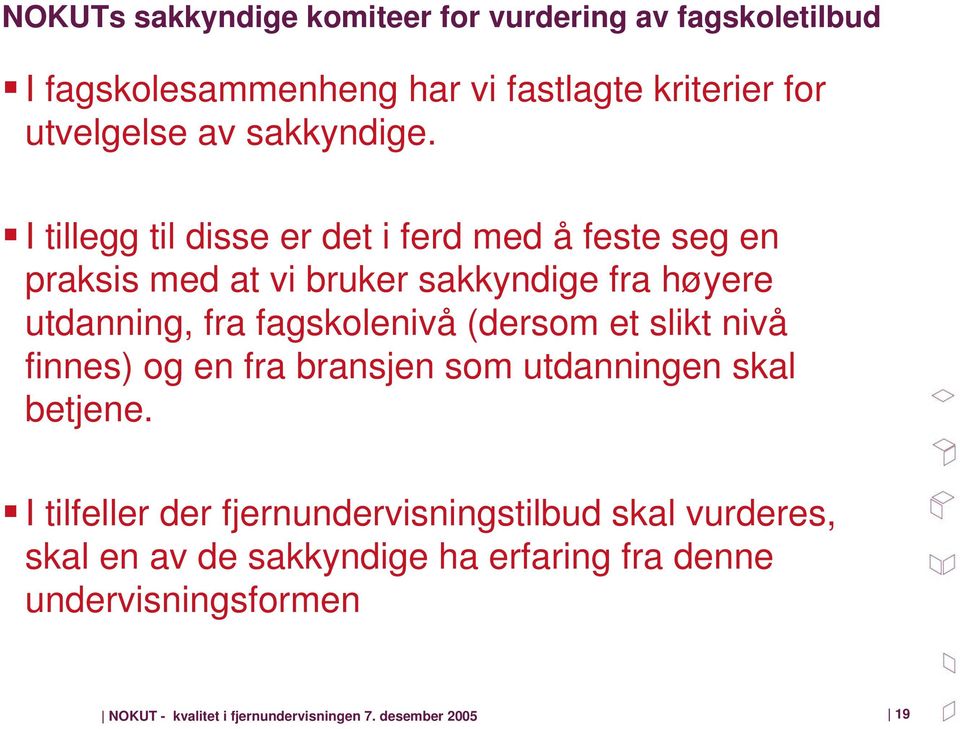 I tillegg til disse er det i ferd med å feste seg en praksis med at vi bruker sakkyndige fra høyere utdanning, fra fagskolenivå