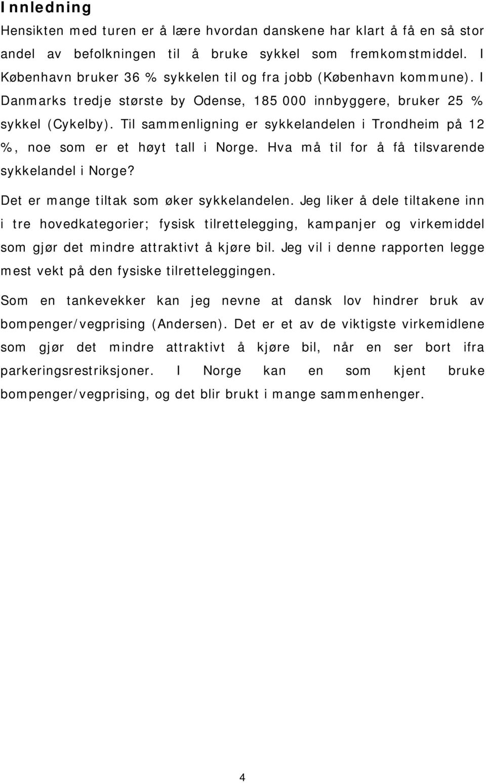 Til sammenligning er sykkelandelen i Trondheim på 12 %, noe som er et høyt tall i Norge. Hva må til for å få tilsvarende sykkelandel i Norge? Det er mange tiltak som øker sykkelandelen.