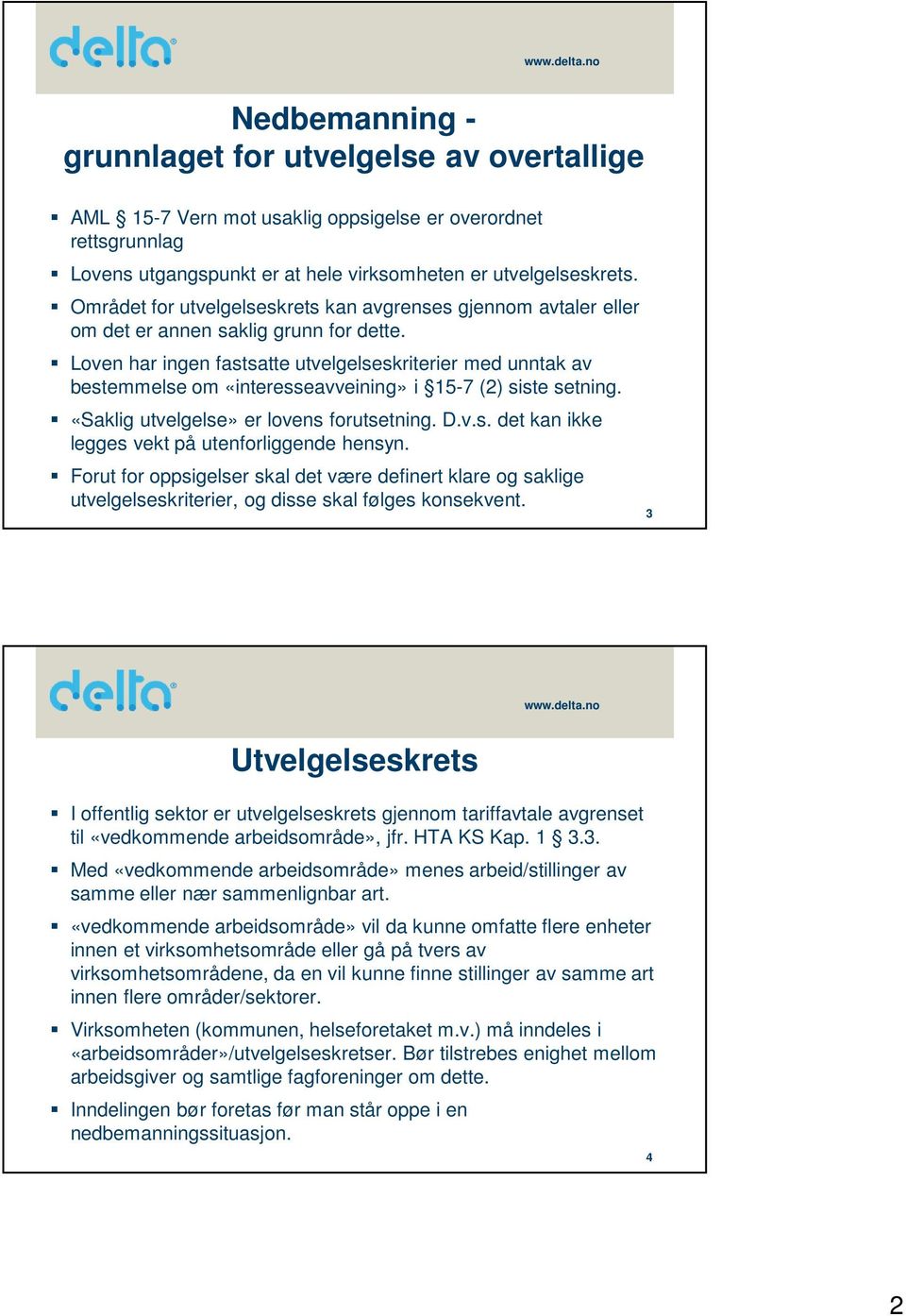 Loven har ingen fastsatte utvelgelseskriterier med unntak av bestemmelse om «interesseavveining» i 15-7 (2) siste setning. «Saklig utvelgelse» er lovens forutsetning. D.v.s. det kan ikke legges vekt på utenforliggende hensyn.