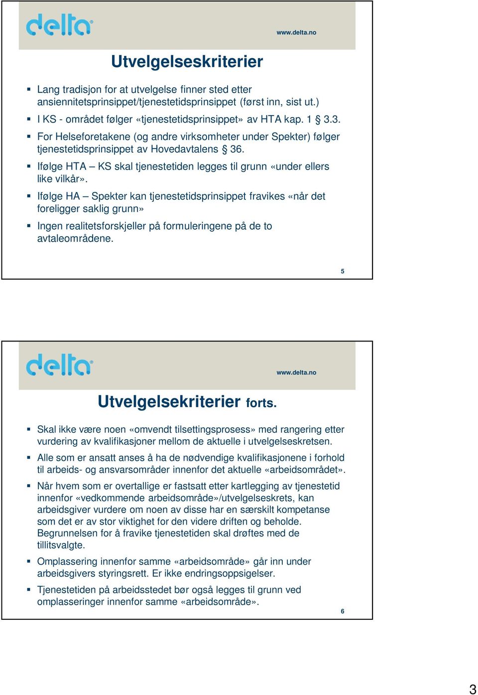 Ifølge HA Spekter kan tjenestetidsprinsippet fravikes «når det foreligger saklig grunn» Ingen realitetsforskjeller på formuleringene på de to avtaleområdene. 5 Utvelgelsekriterier forts.