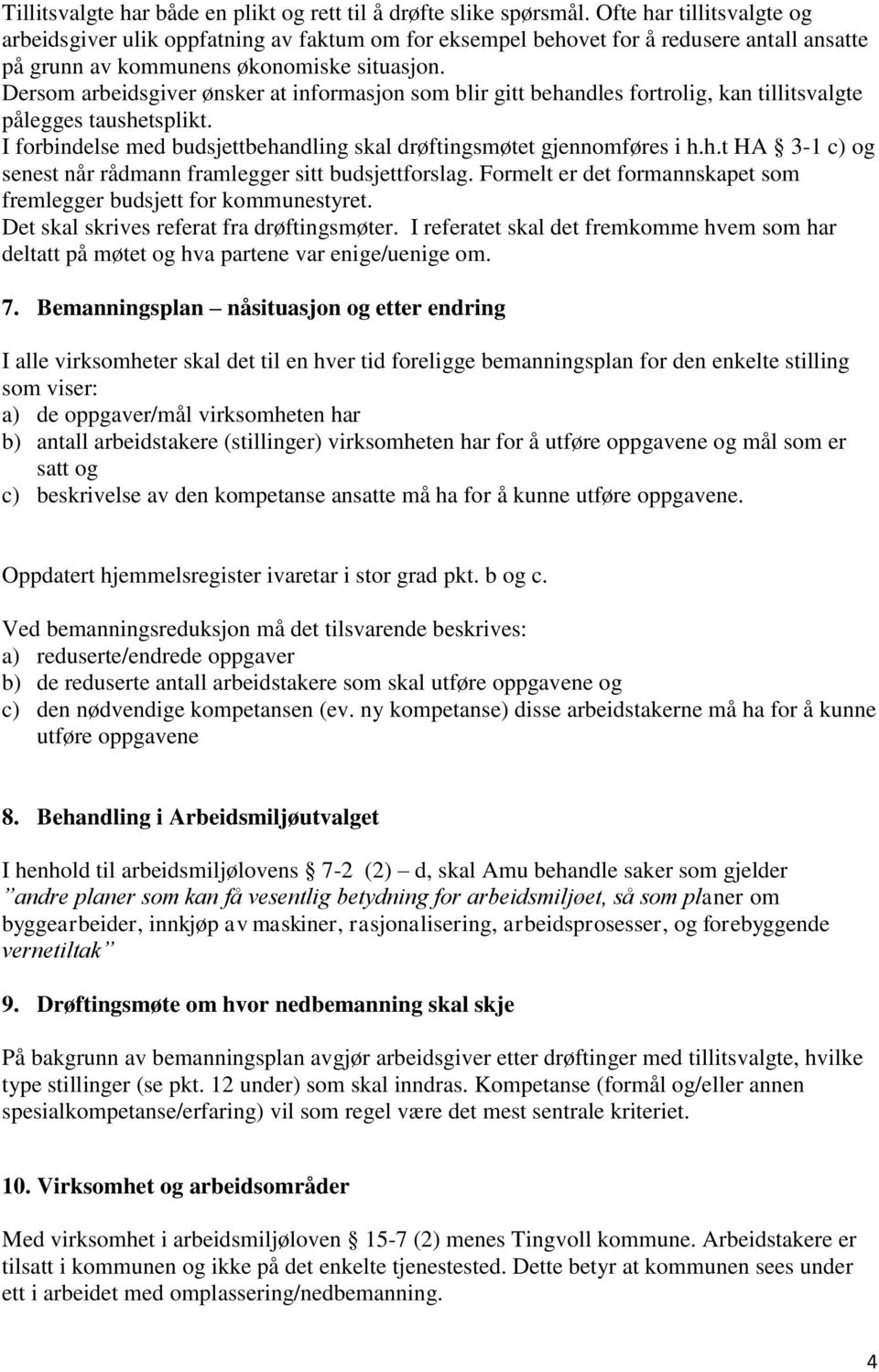 Dersom arbeidsgiver ønsker at informasjon som blir gitt behandles fortrolig, kan tillitsvalgte pålegges taushetsplikt. I forbindelse med budsjettbehandling skal drøftingsmøtet gjennomføres i h.h.t HA 3-1 c) og senest når rådmann framlegger sitt budsjettforslag.