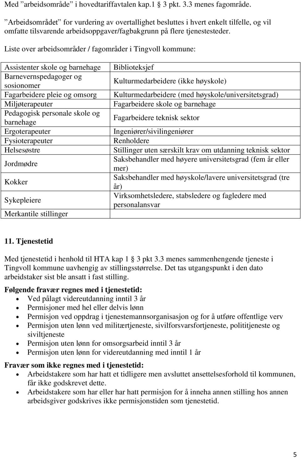 Liste over arbeidsområder / fagområder i Tingvoll kommune: Assistenter skole og barnehage Barnevernspedagoger og sosionomer Fagarbeidere pleie og omsorg Miljøterapeuter Pedagogisk personale skole og