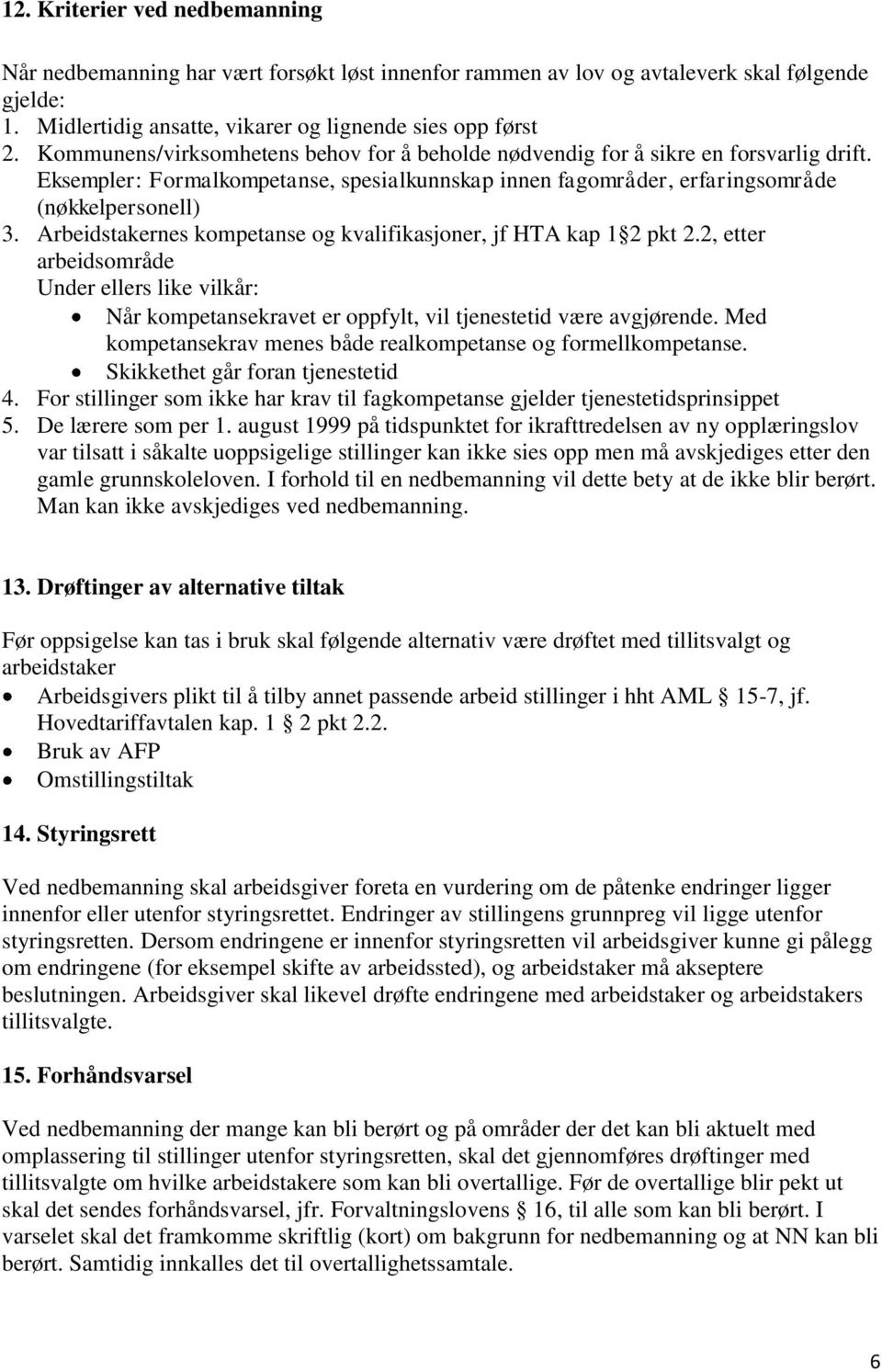 Arbeidstakernes kompetanse og kvalifikasjoner, jf HTA kap 1 2 pkt 2.2, etter arbeidsområde Under ellers like vilkår: Når kompetansekravet er oppfylt, vil tjenestetid være avgjørende.