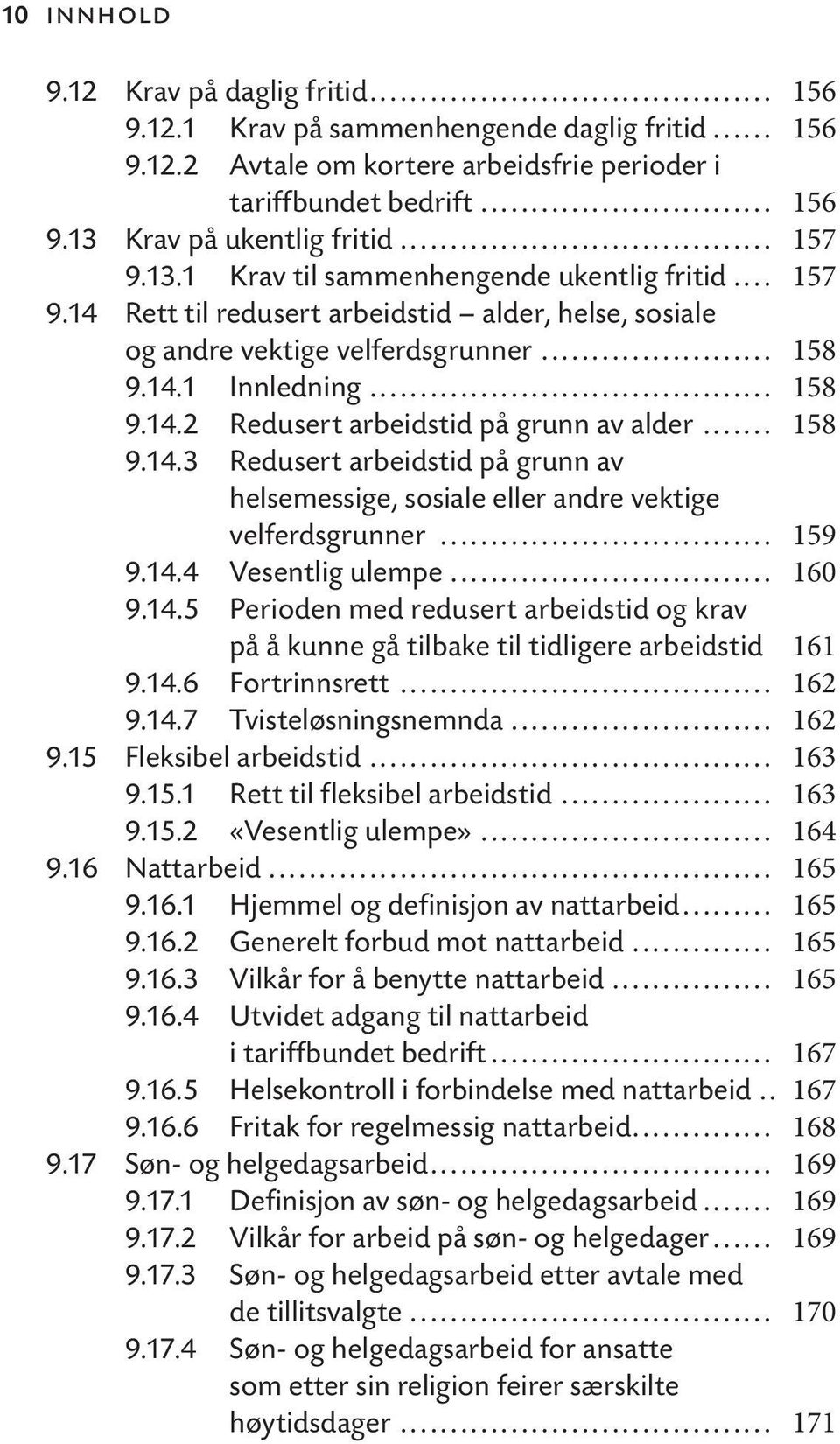 .. 158 9.14.3 Redusert arbeidstid på grunn av helsemessige, sosiale eller andre vektige velferdsgrunner... 159 9.14.4 Vesentlig ulempe... 160 9.14.5 Perioden med redusert arbeidstid og krav på å kunne gå tilbake til tidligere arbeidstid 161 9.