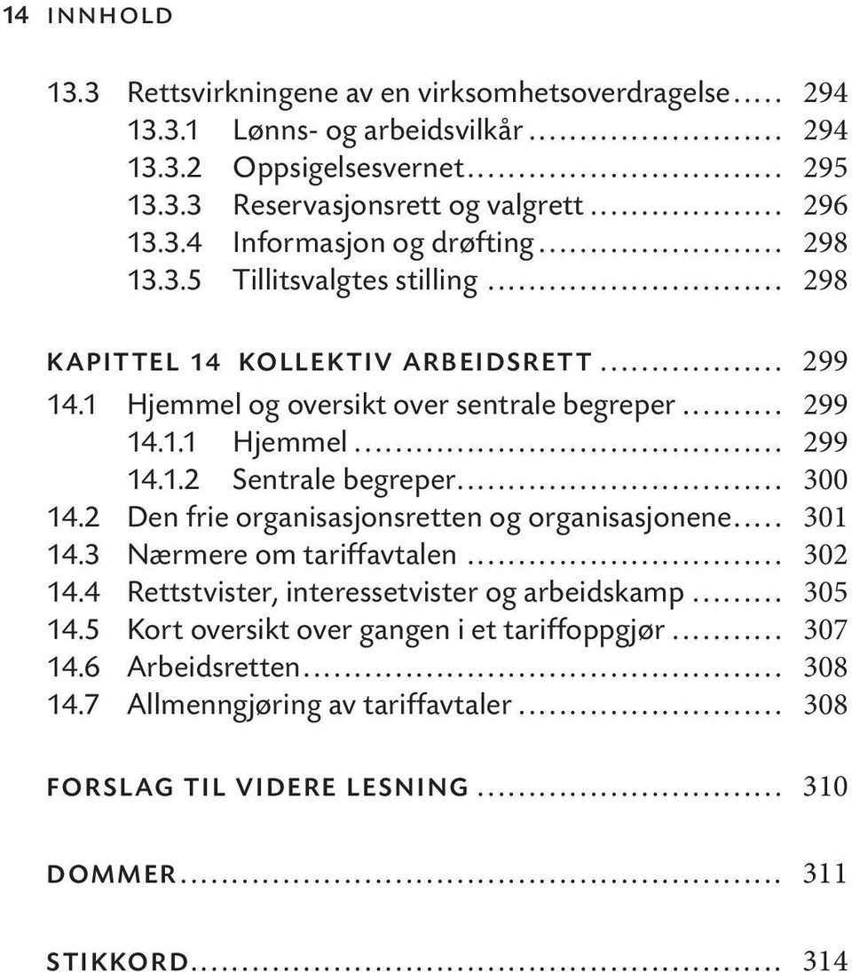 .. 300 14.2 Den frie organisasjonsretten og organisasjonene... 301 14.3 Nærmere om tariffavtalen... 302 14.4 Rettstvister, interessetvister og arbeidskamp... 305 14.