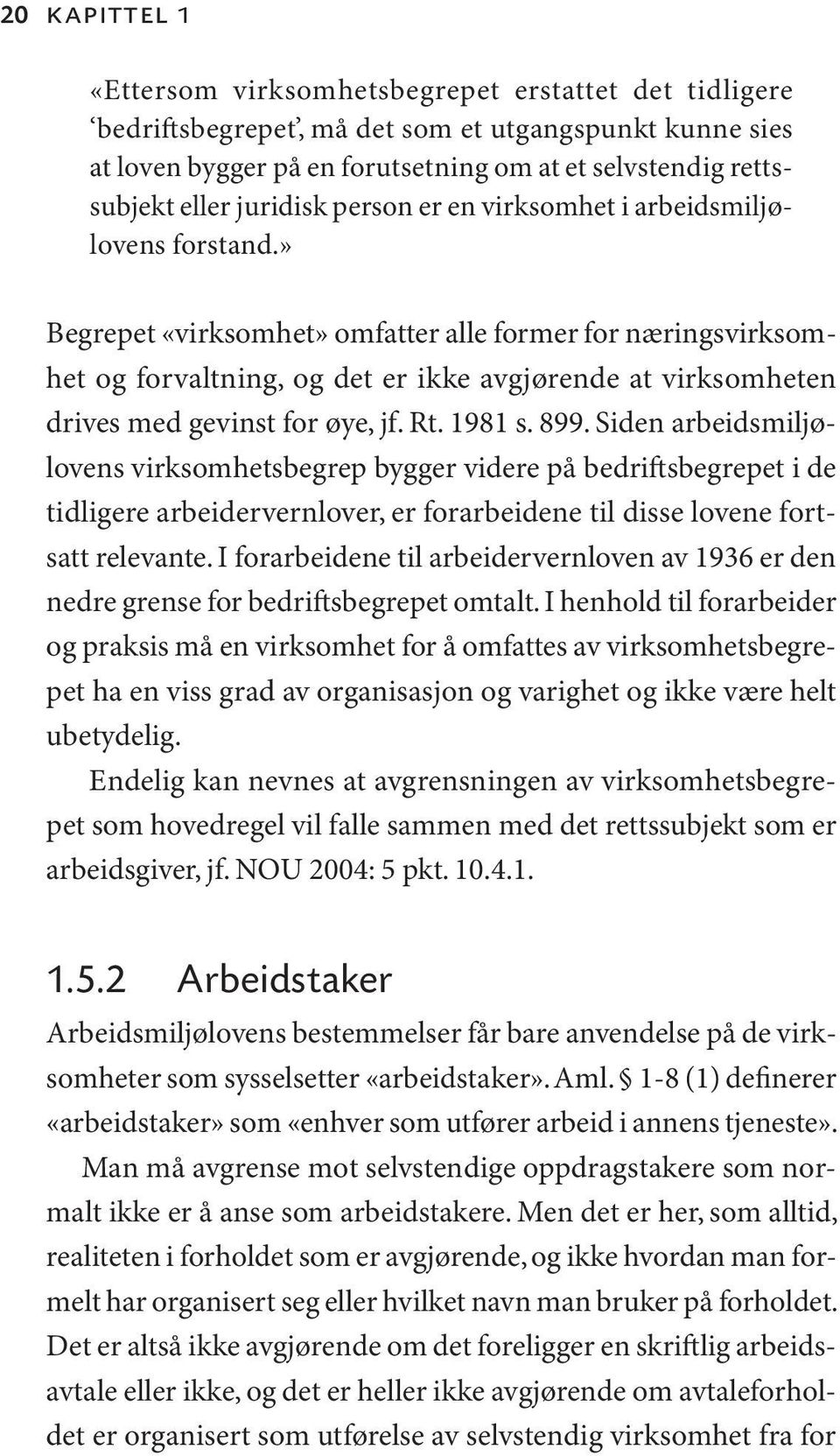 » Begrepet «virksomhet» omfatter alle former for næringsvirksomhet og forvaltning, og det er ikke avgjørende at virksomheten drives med gevinst for øye, jf. Rt. 1981 s. 899.