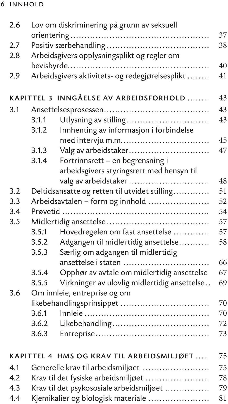 m.... 45 3.1.3 Valg av arbeidstaker... 47 3.1.4 Fortrinnsrett en begrensning i arbeidsgivers styringsrett med hensyn til valg av arbeidstaker... 48 3.2 Deltidsansatte og retten til utvidet stilling.