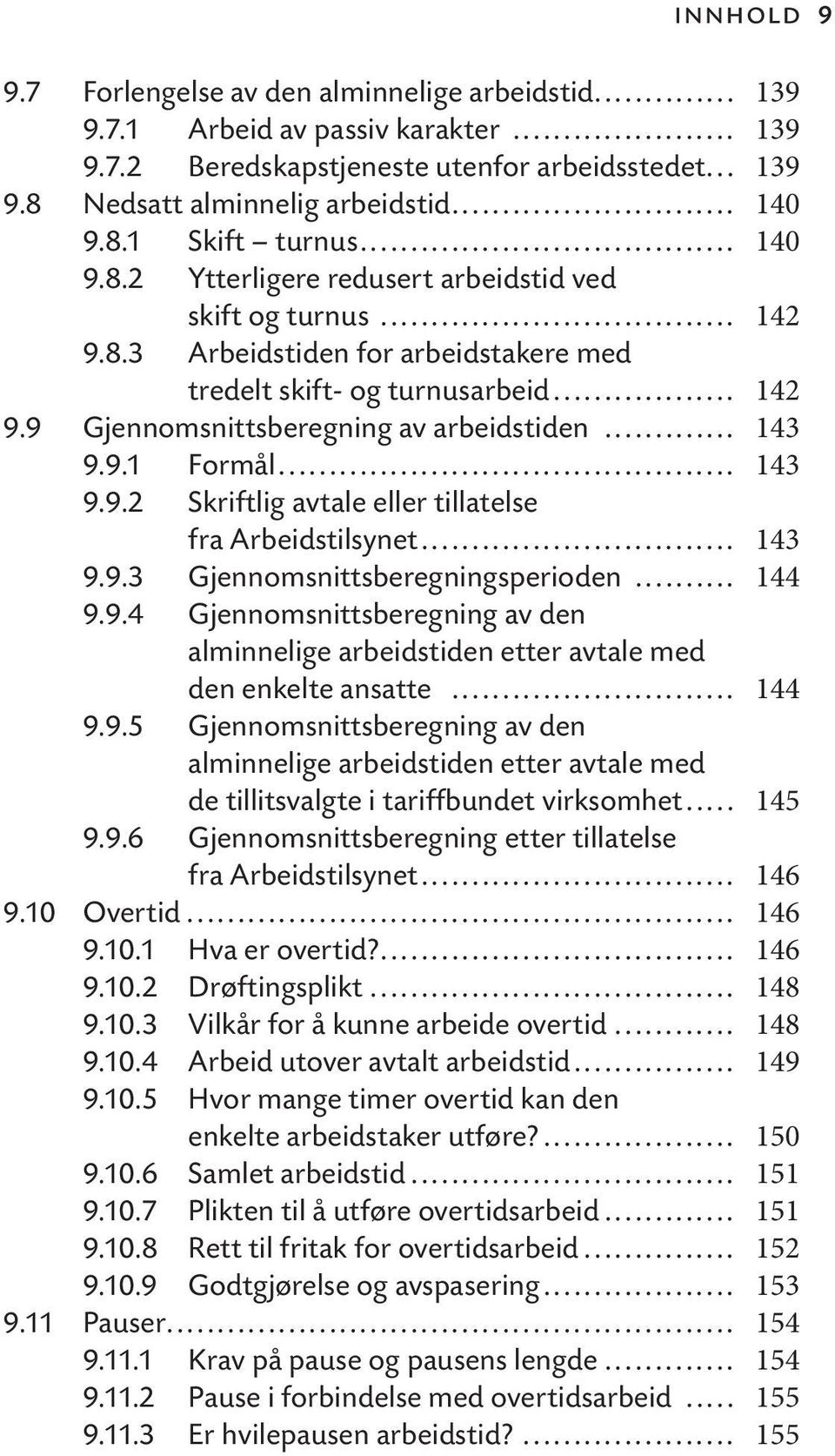 .. 143 9.9.1 Formål... 143 9.9.2 Skriftlig avtale eller tillatelse fra Arbeidstilsynet... 143 9.9.3 Gjennomsnittsberegningsperioden... 144 9.9.4 Gjennomsnittsberegning av den alminnelige arbeidstiden etter avtale med den enkelte ansatte.