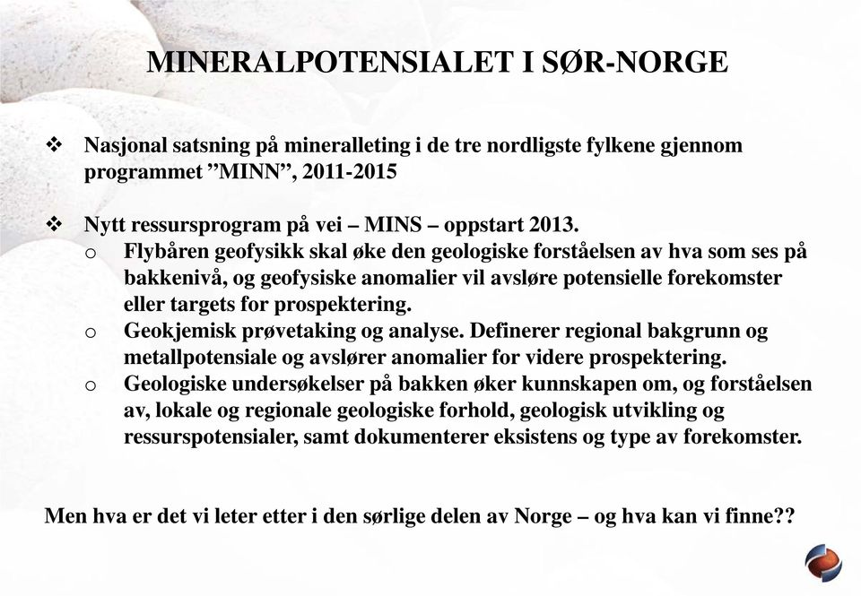 o Geokjemisk prøvetaking og analyse. Definerer regional bakgrunn og metallpotensiale og avslører anomalier for videre prospektering.