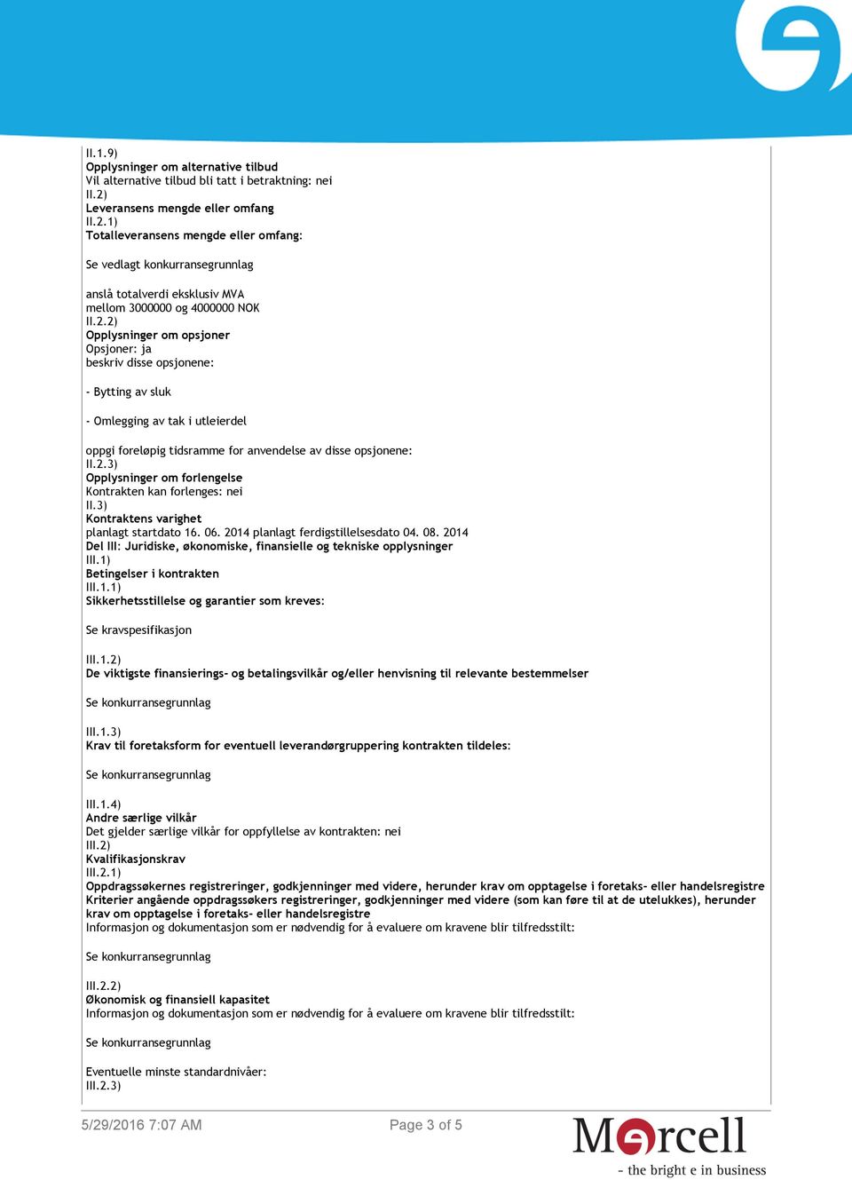 1) Totalleveransens mengde eller omfang: Se vedlagt konkurransegrunnlag anslå totalverdi eksklusiv MVA mellom 3000000 og 4000000 NOK II.2.