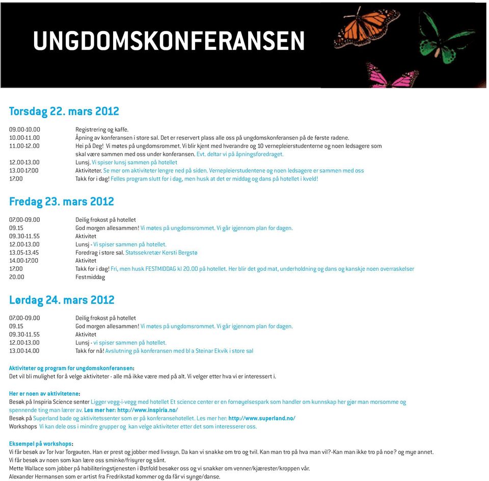 deltar vi på åpningsforedraget. 12.00-13.00 Lunsj. Vi spiser lunsj sammen på hotellet 13.00-17.00 Aktiviteter. Se mer om aktiviteter lengre ned på siden.