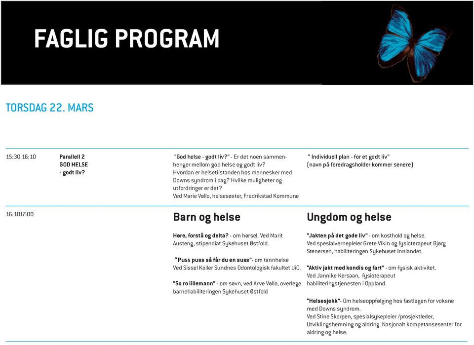 Ved Marie Vøllo, helsesøster, Fredrikstad Kommune Individuell plan - for et godt liv (navn på foredragsholder kommer senere) 16:1017:00 Barn og helse Ungdom og helse Høre, forstå og delta?