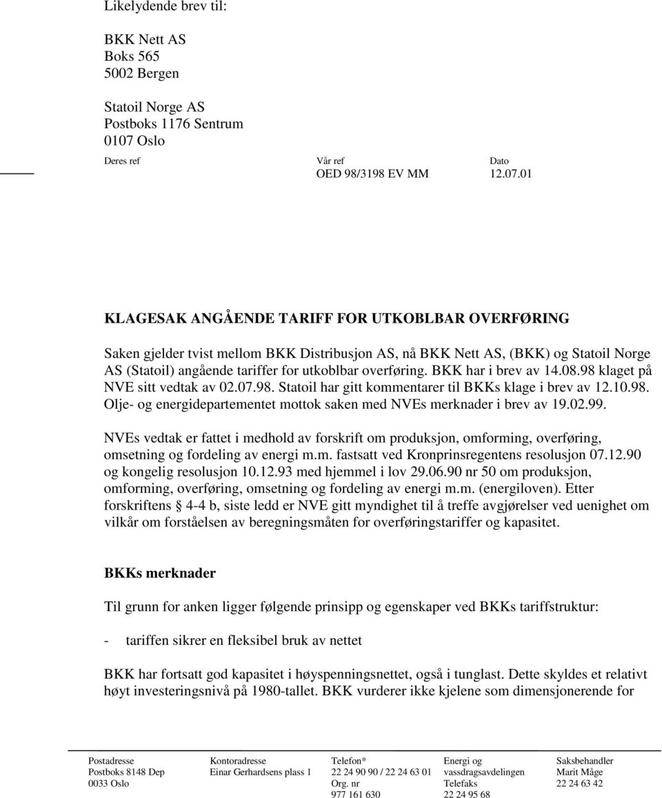 01 KLAGESAK ANGÅENDE TARIFF FOR UTKOBLBAR OVERFØRING Saken gjelder tvist mellom BKK Distribusjon AS, nå BKK Nett AS, (BKK) og Statoil Norge AS (Statoil) angående tariffer for utkoblbar overføring.