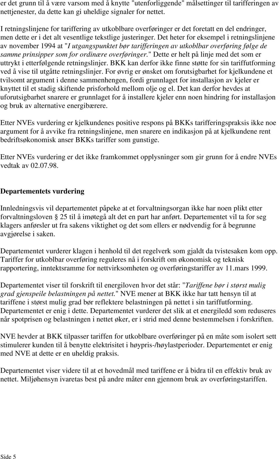 Det heter for eksempel i retningslinjene av november 1994 at "I utgangspunktet bør tarifferingen av utkoblbar overføring følge de samme prinsipper som for ordinære overføringer.