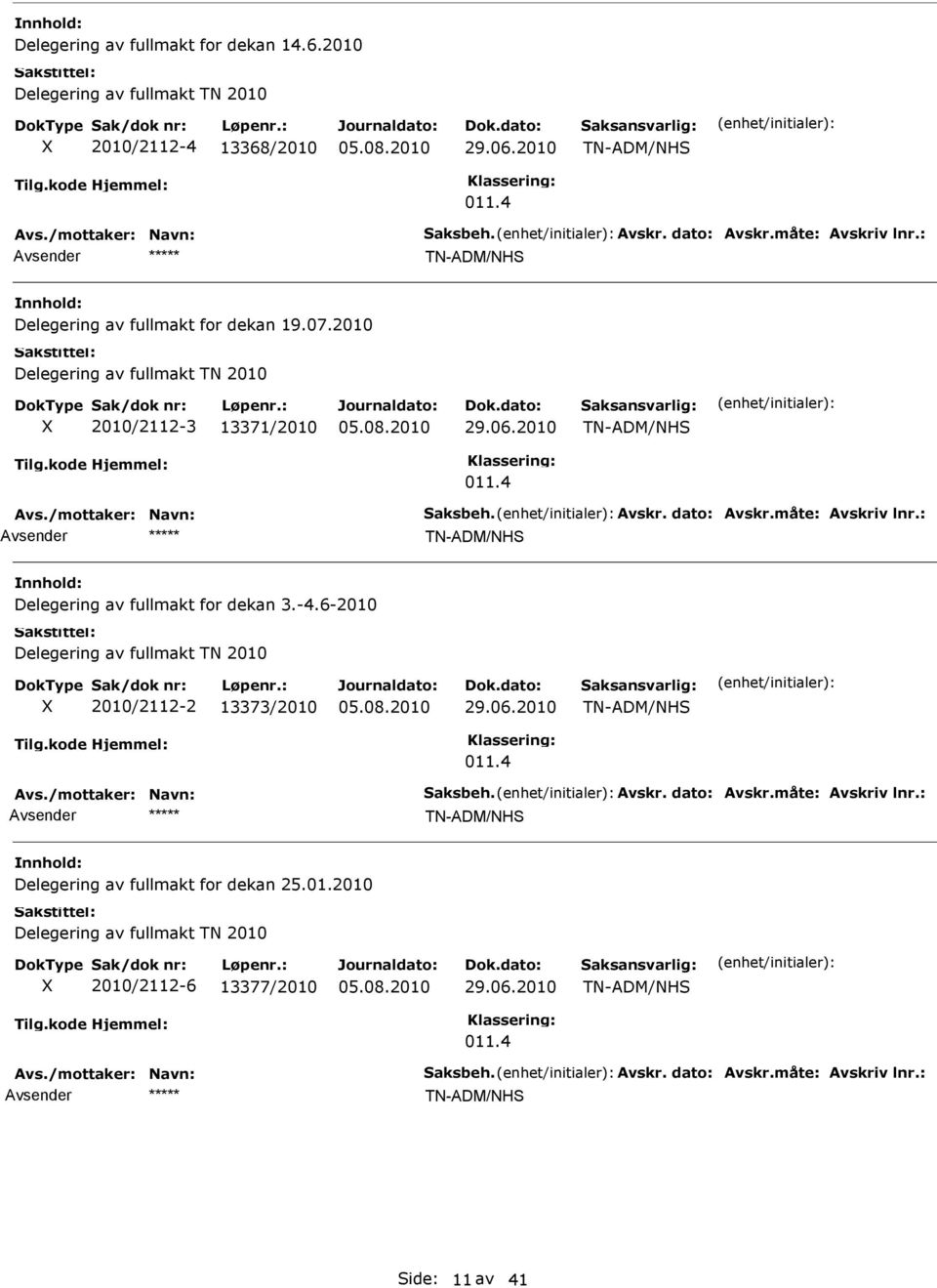 måte: Avskriv lnr.: ***** TN-ADM/NHS Delegering av fullmakt for dekan 3.-4.6-2010 Delegering av fullmakt TN 2010 2010/2112-2 13373/2010 29.06.2010 TN-ADM/NHS 011.4 Avs./mottaker: Navn: Saksbeh. Avskr. dato: Avskr.