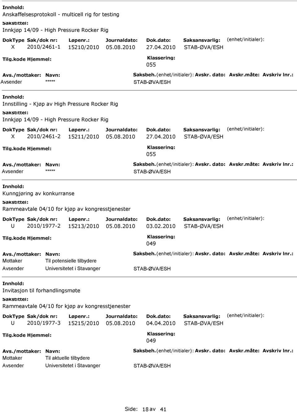 : Kunngjøring av konkurranse Rammeavtale 04/10 for kjøp av kongresstjenester 2010/1977-2 113/2010 03.02.2010 049 Avs./mottaker: Navn: Saksbeh. Avskr. dato: Avskr.måte: Avskriv lnr.